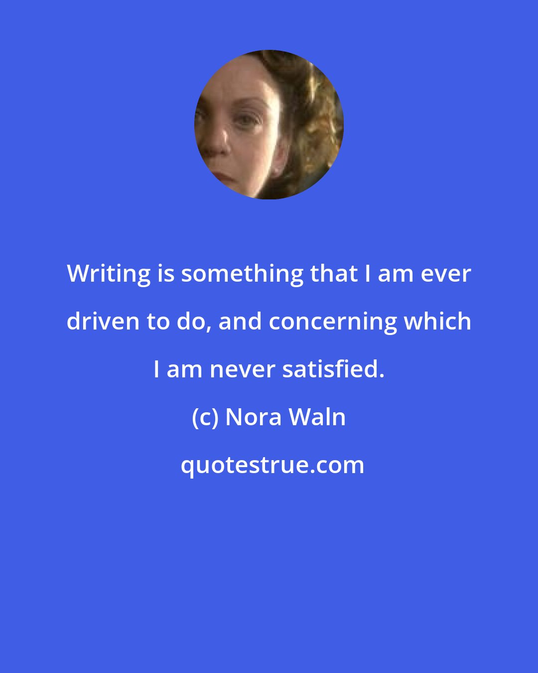 Nora Waln: Writing is something that I am ever driven to do, and concerning which I am never satisfied.