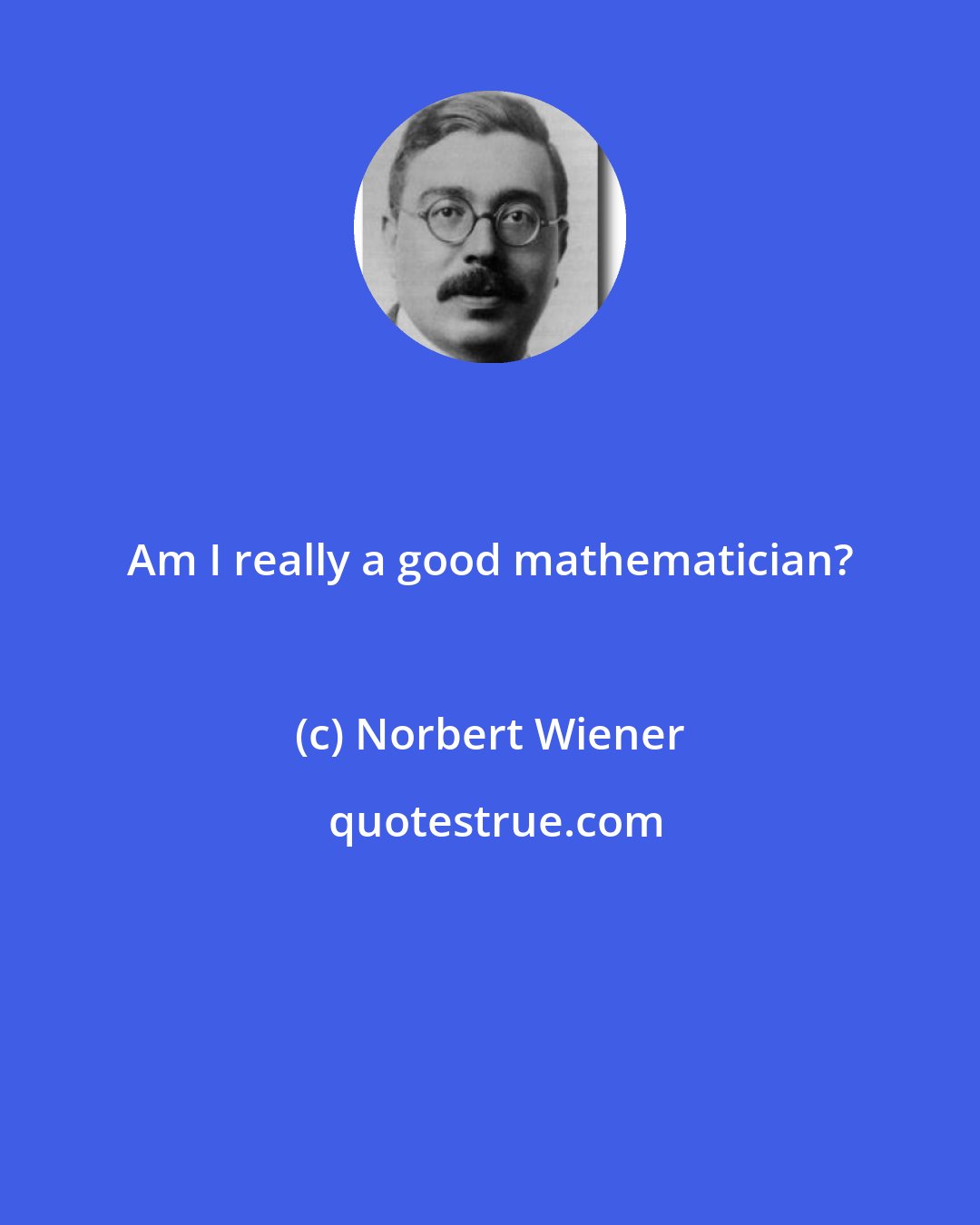 Norbert Wiener: Am I really a good mathematician?
