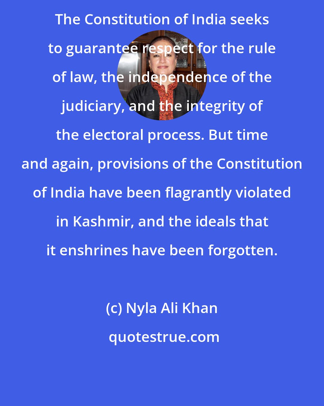 Nyla Ali Khan: The Constitution of India seeks to guarantee respect for the rule of law, the independence of the judiciary, and the integrity of the electoral process. But time and again, provisions of the Constitution of India have been flagrantly violated in Kashmir, and the ideals that it enshrines have been forgotten.