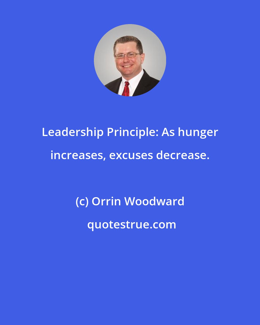 Orrin Woodward: Leadership Principle: As hunger increases, excuses decrease.