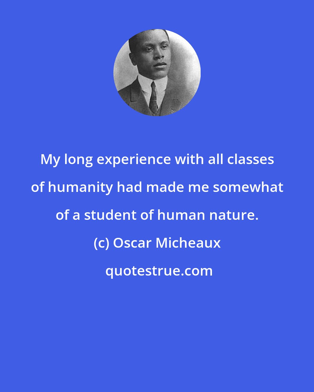Oscar Micheaux: My long experience with all classes of humanity had made me somewhat of a student of human nature.
