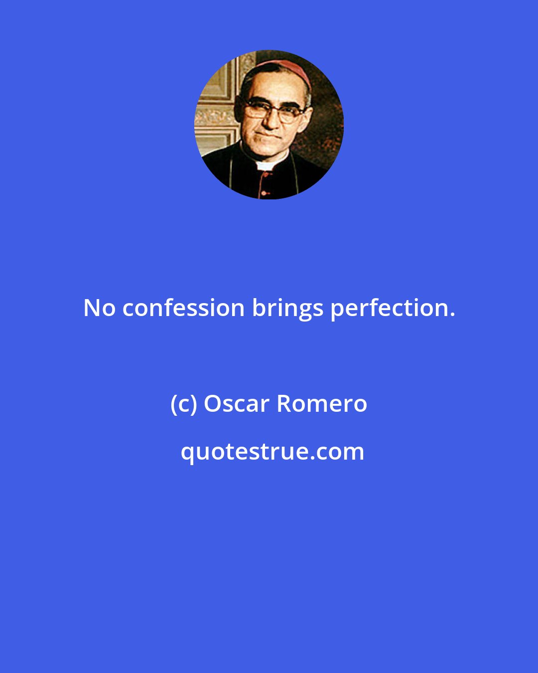 Oscar Romero: No confession brings perfection.