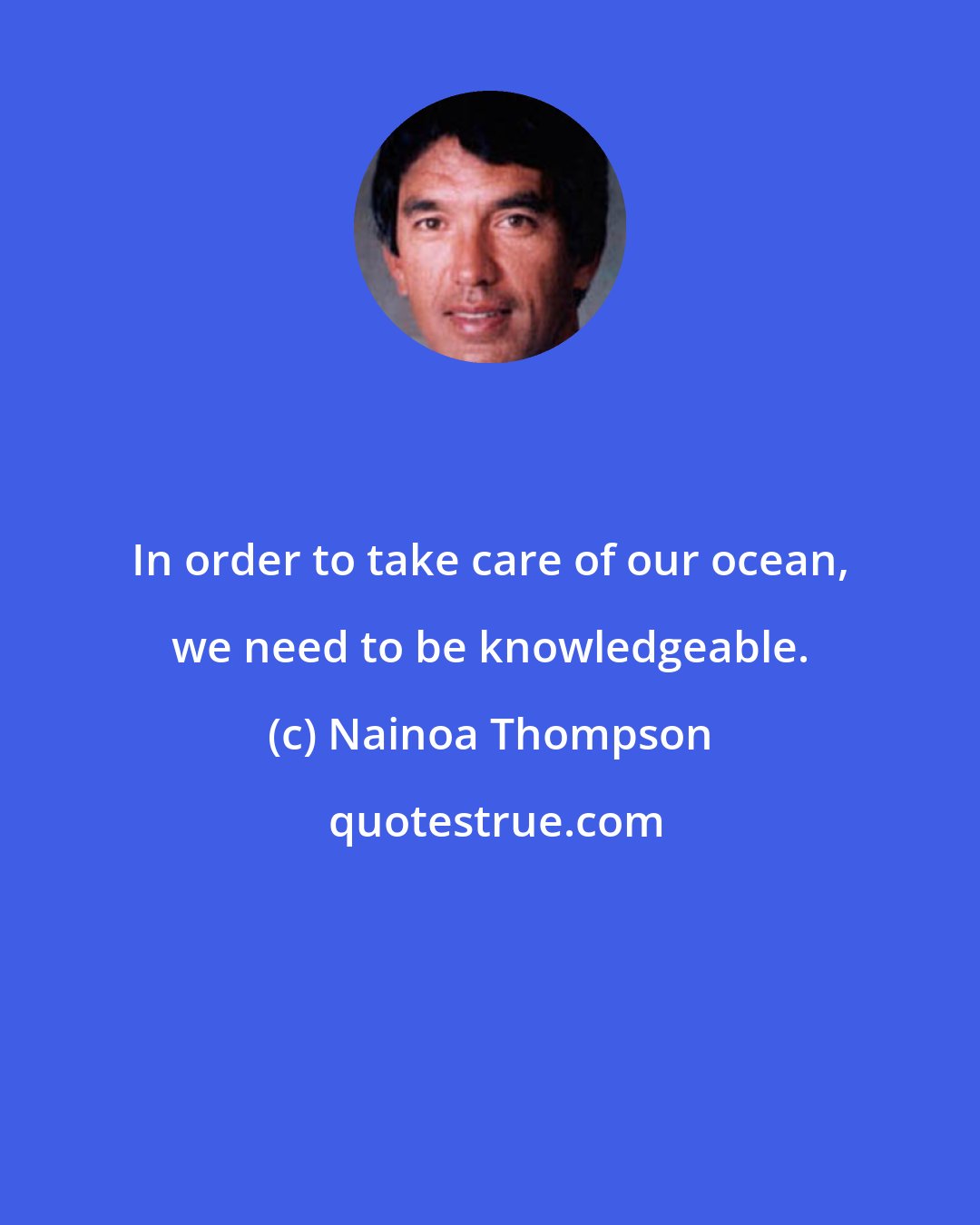 Nainoa Thompson: In order to take care of our ocean, we need to be knowledgeable.