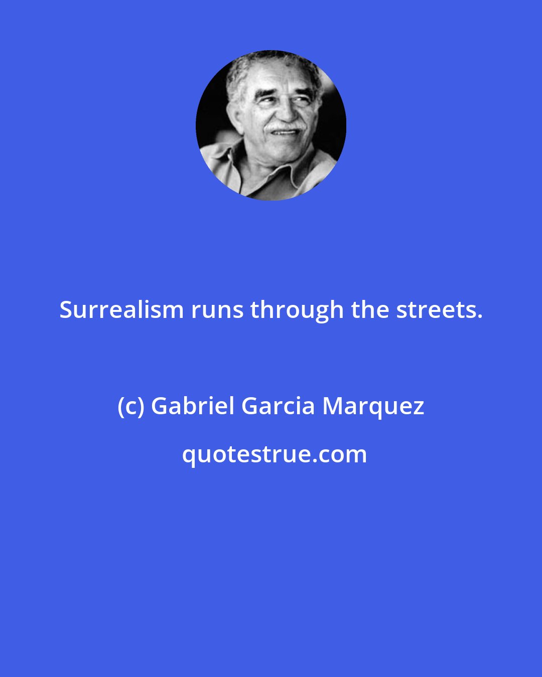 Gabriel Garcia Marquez: Surrealism runs through the streets.