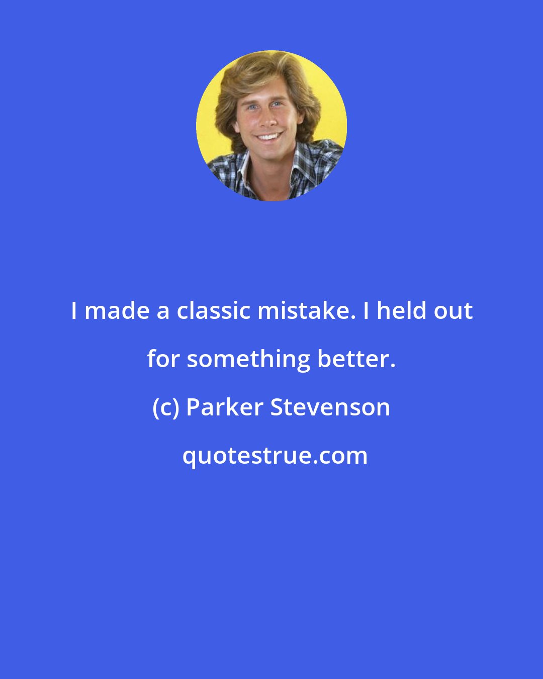Parker Stevenson: I made a classic mistake. I held out for something better.