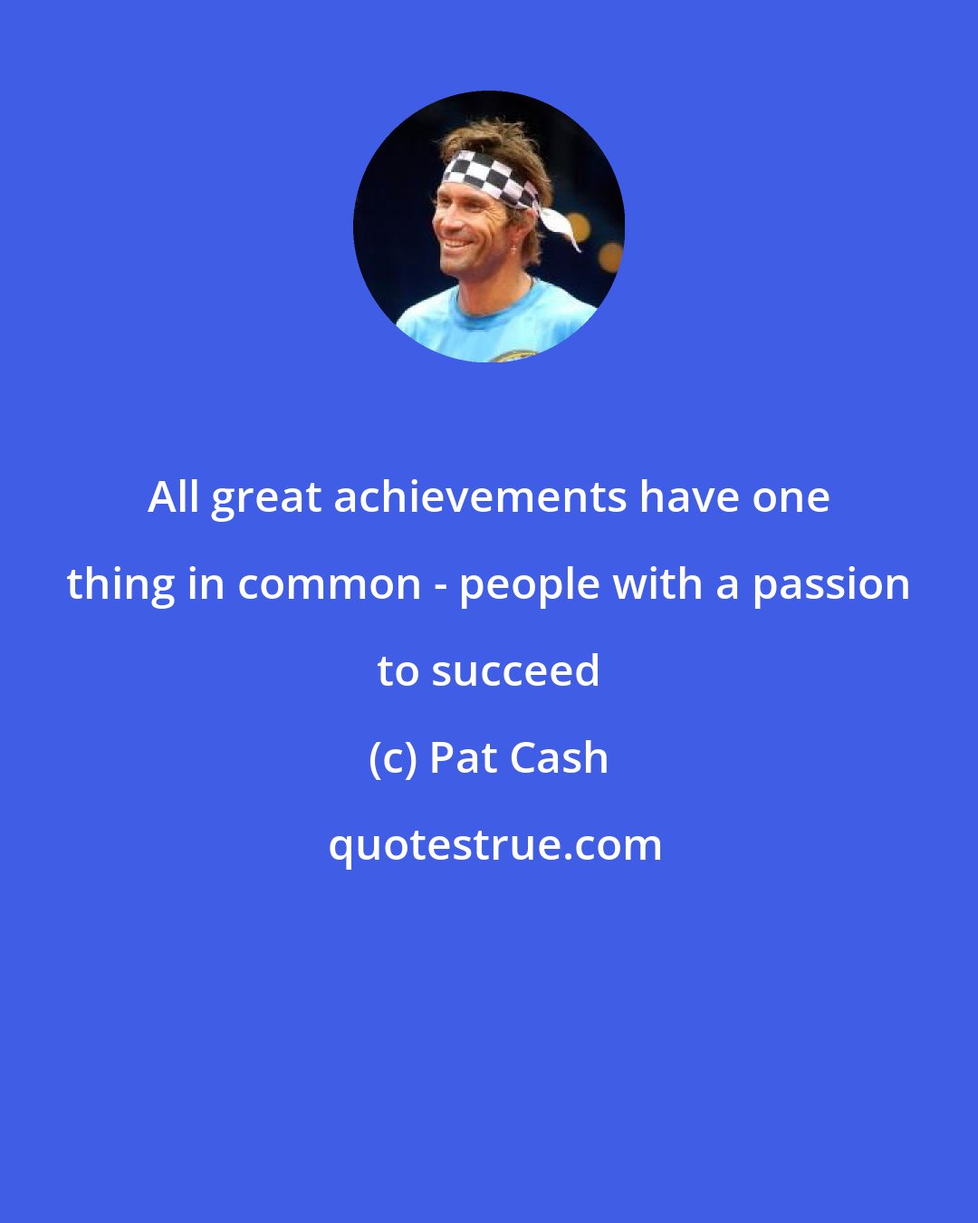 Pat Cash: All great achievements have one thing in common - people with a passion to succeed