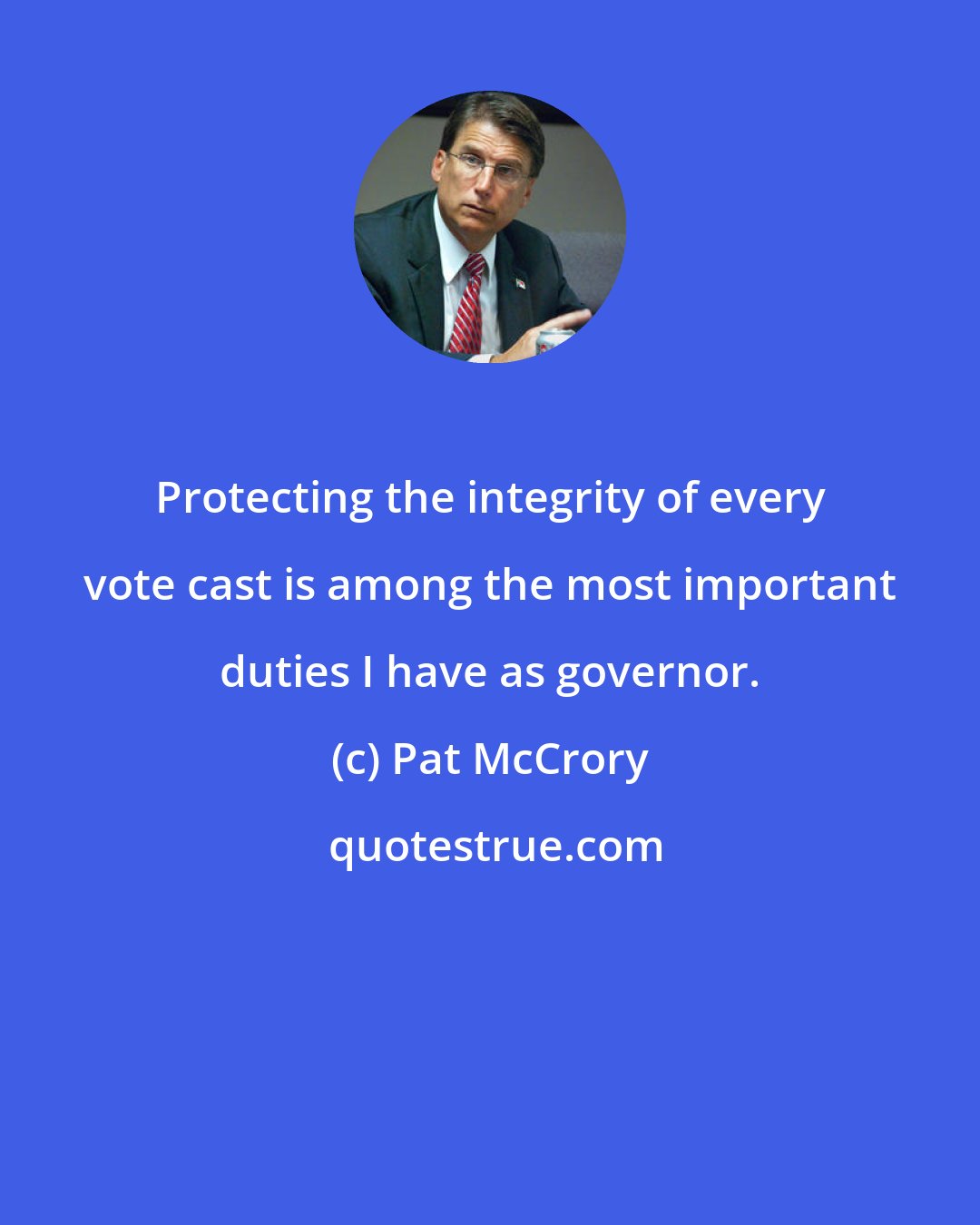 Pat McCrory: Protecting the integrity of every vote cast is among the most important duties I have as governor.