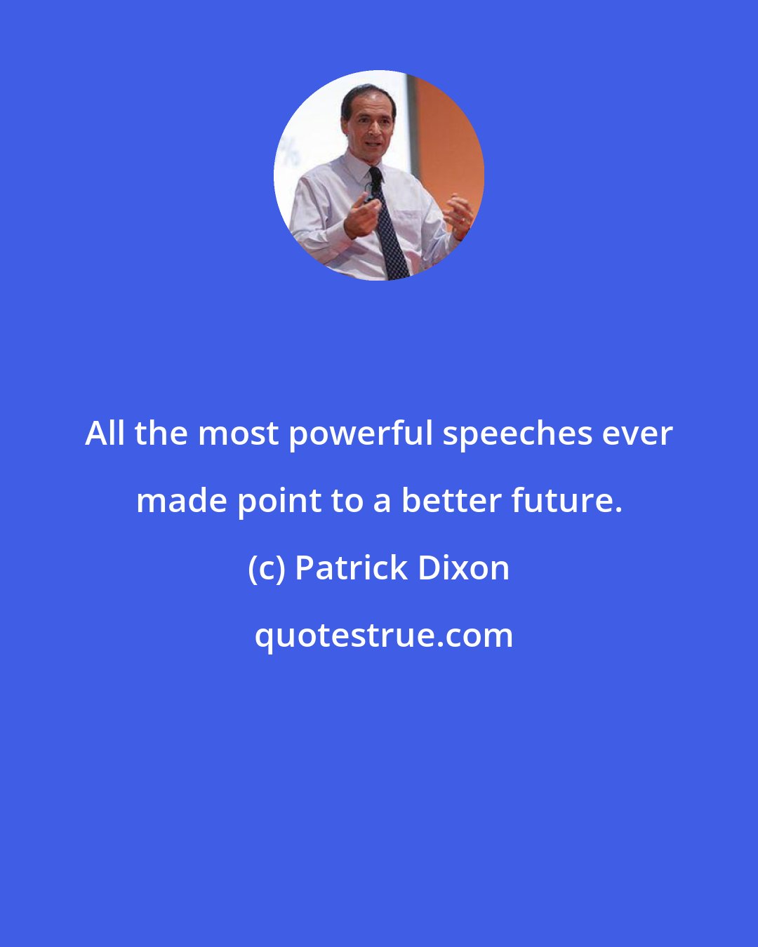 Patrick Dixon: All the most powerful speeches ever made point to a better future.