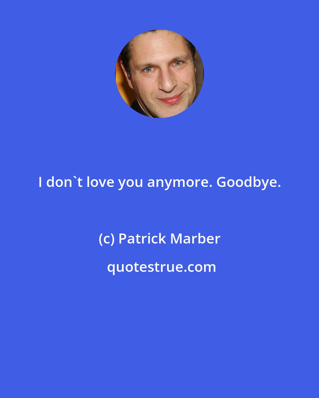 Patrick Marber: I don't love you anymore. Goodbye.