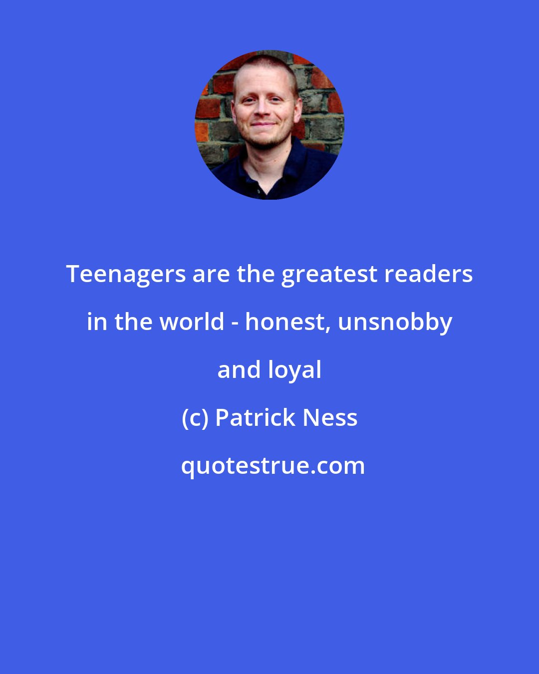 Patrick Ness: Teenagers are the greatest readers in the world - honest, unsnobby and loyal