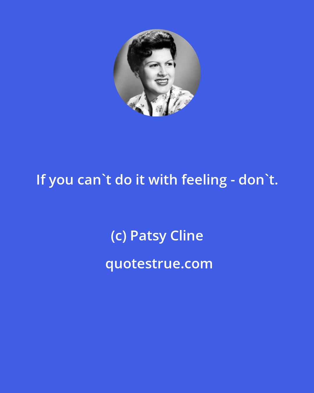 Patsy Cline: If you can't do it with feeling - don't.