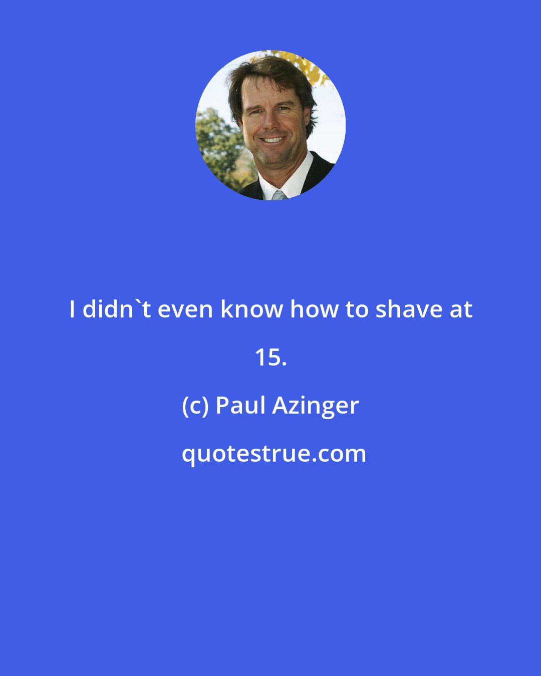 Paul Azinger: I didn't even know how to shave at 15.