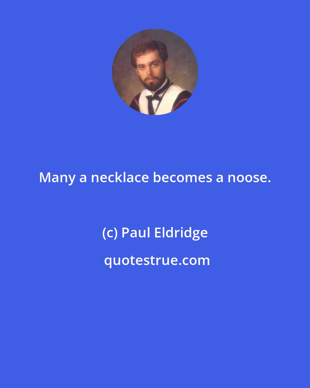 Paul Eldridge: Many a necklace becomes a noose.