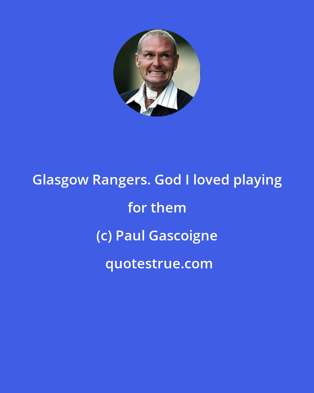 Paul Gascoigne: Glasgow Rangers. God I loved playing for them