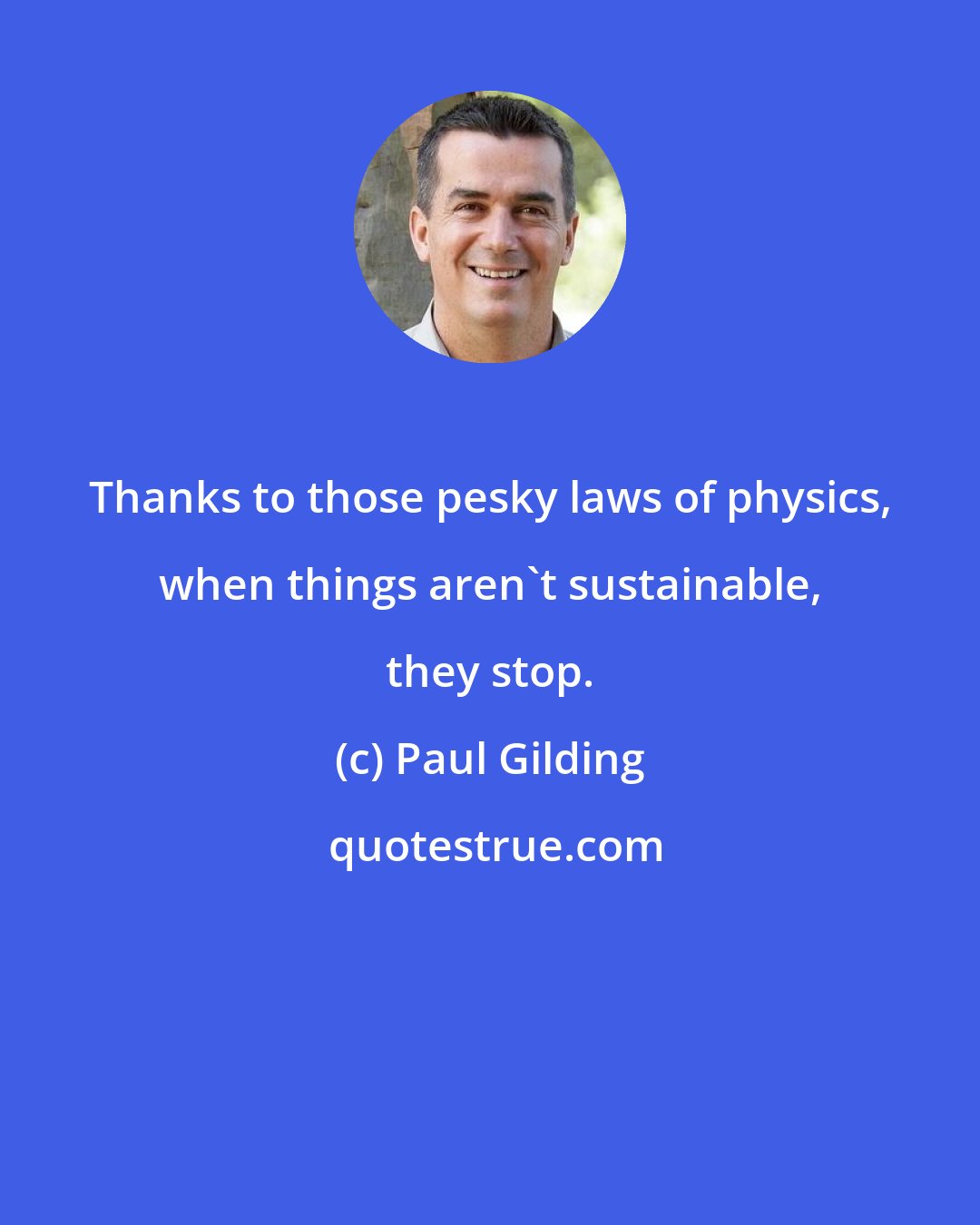 Paul Gilding: Thanks to those pesky laws of physics, when things aren't sustainable, they stop.