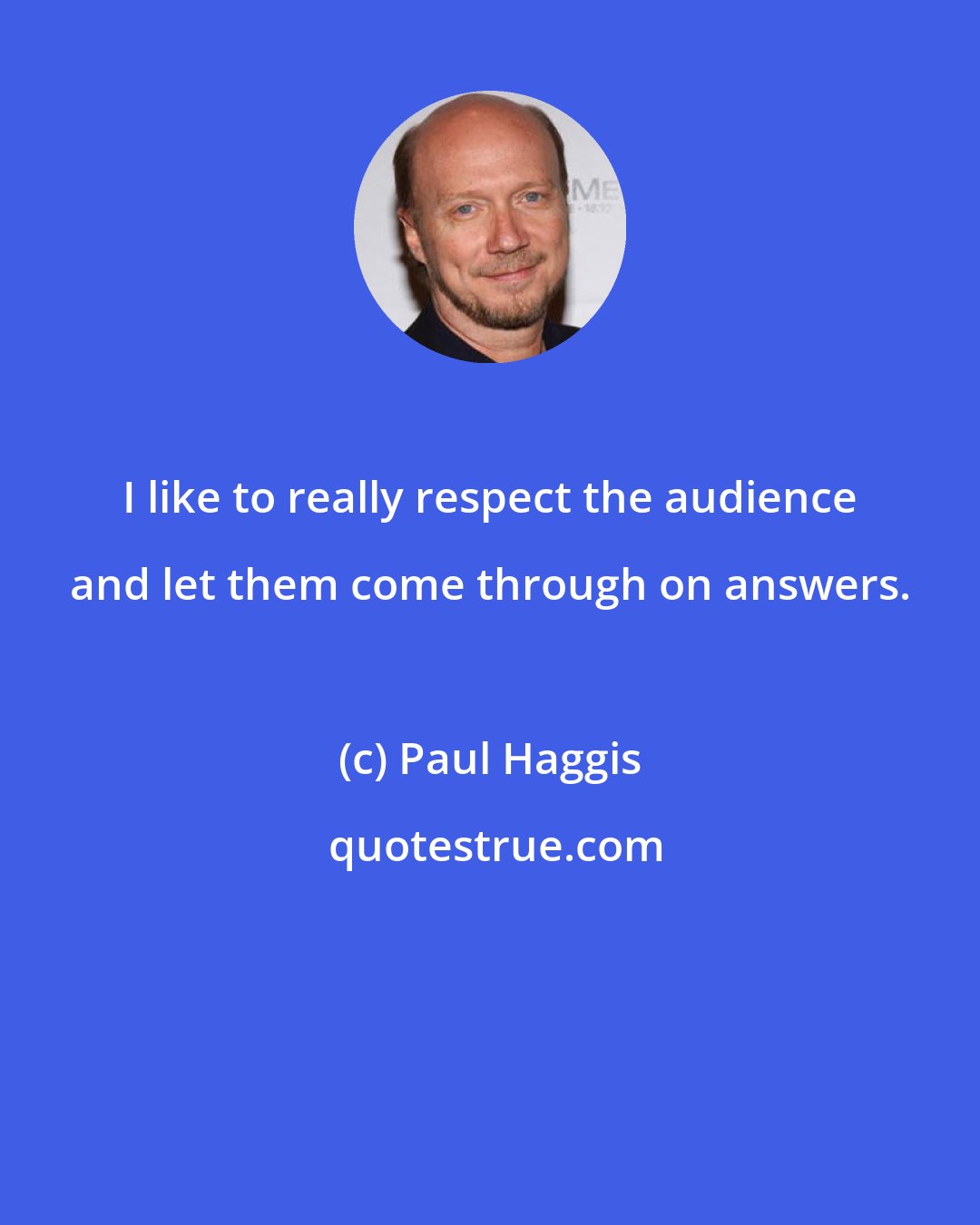 Paul Haggis: I like to really respect the audience and let them come through on answers.