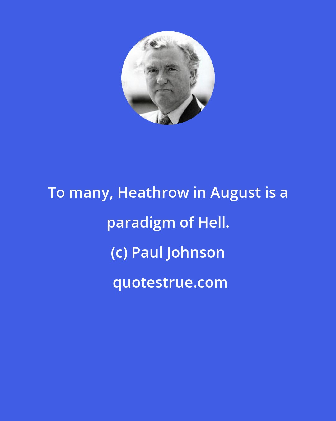Paul Johnson: To many, Heathrow in August is a paradigm of Hell.