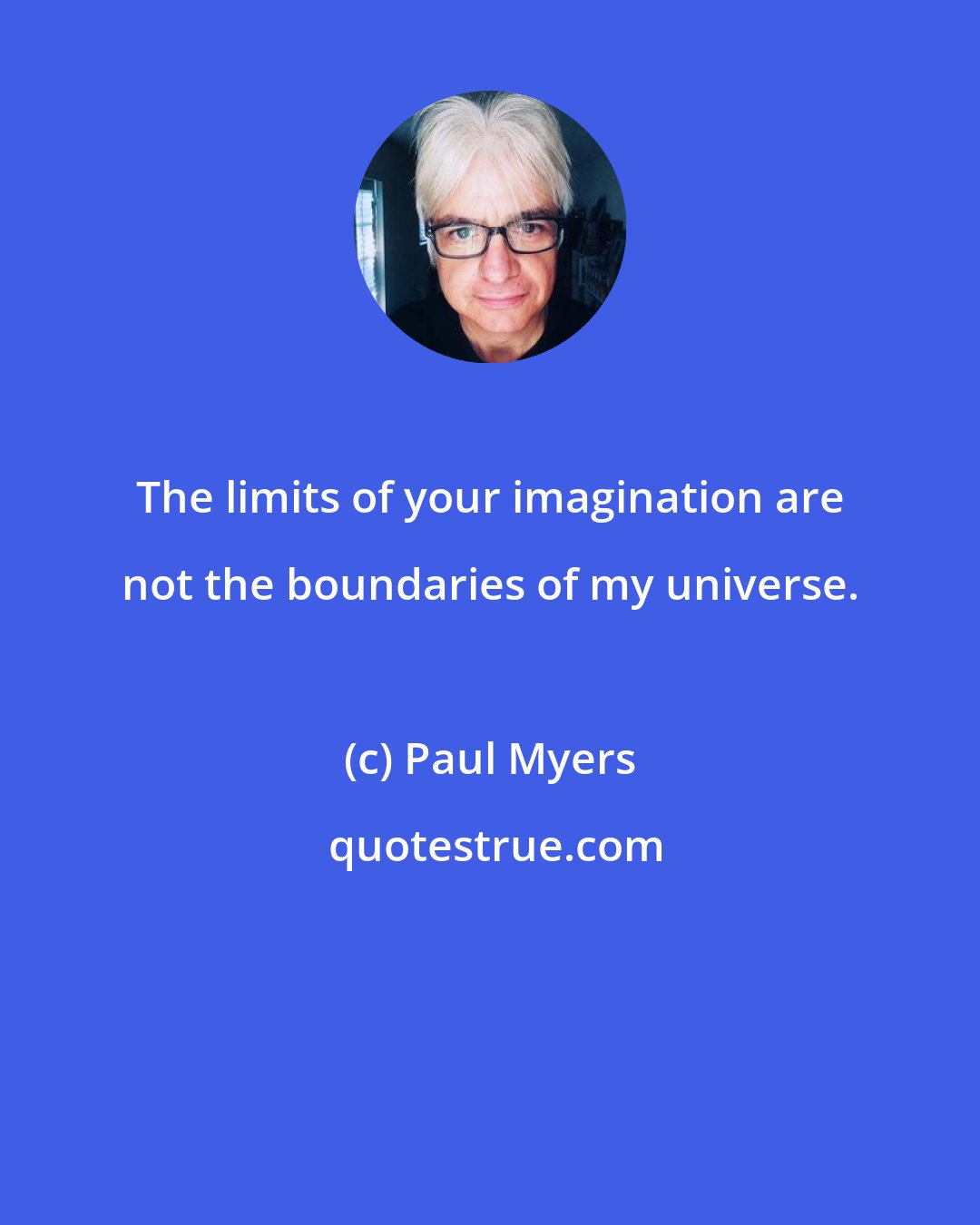 Paul Myers: The limits of your imagination are not the boundaries of my universe.