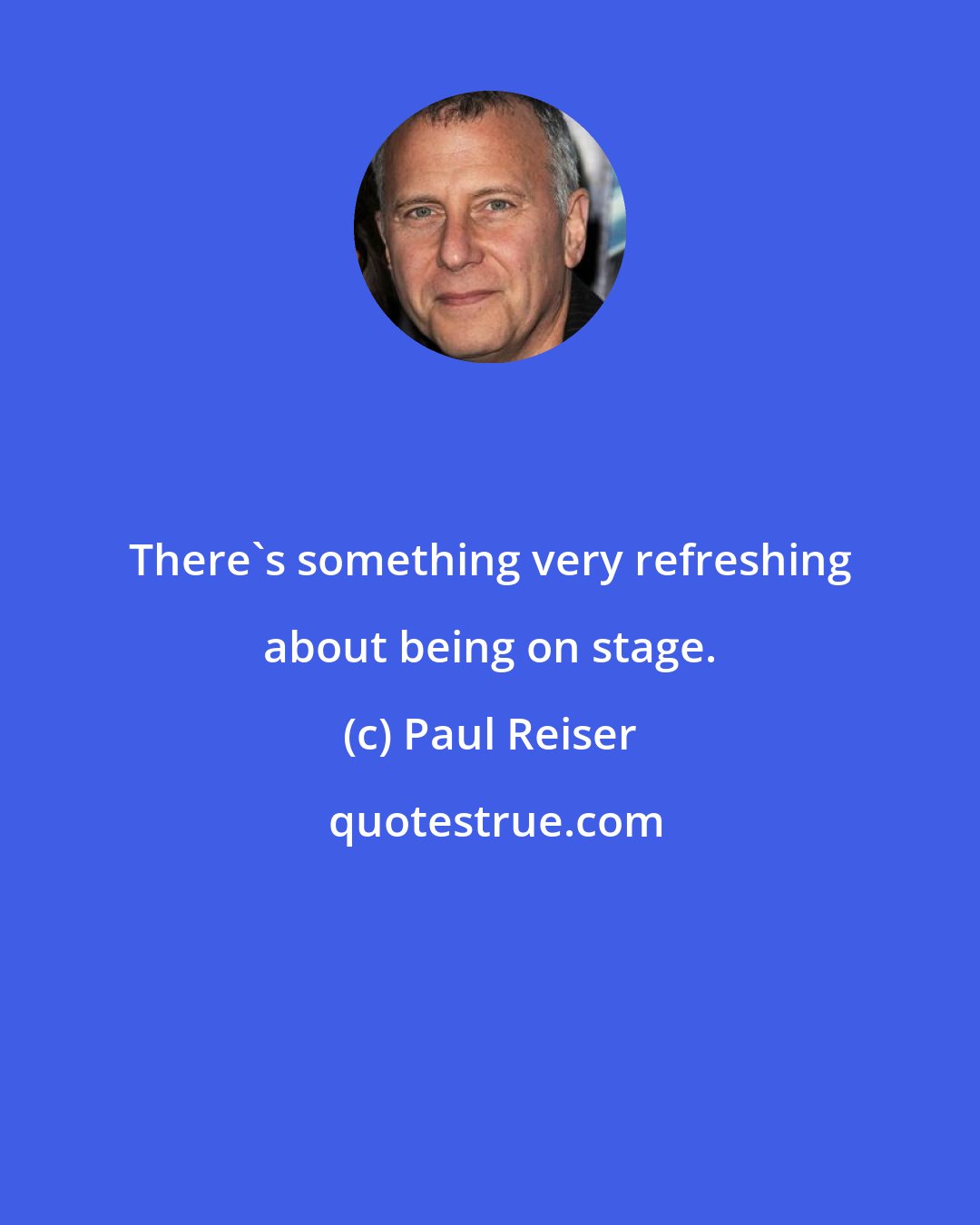Paul Reiser: There's something very refreshing about being on stage.