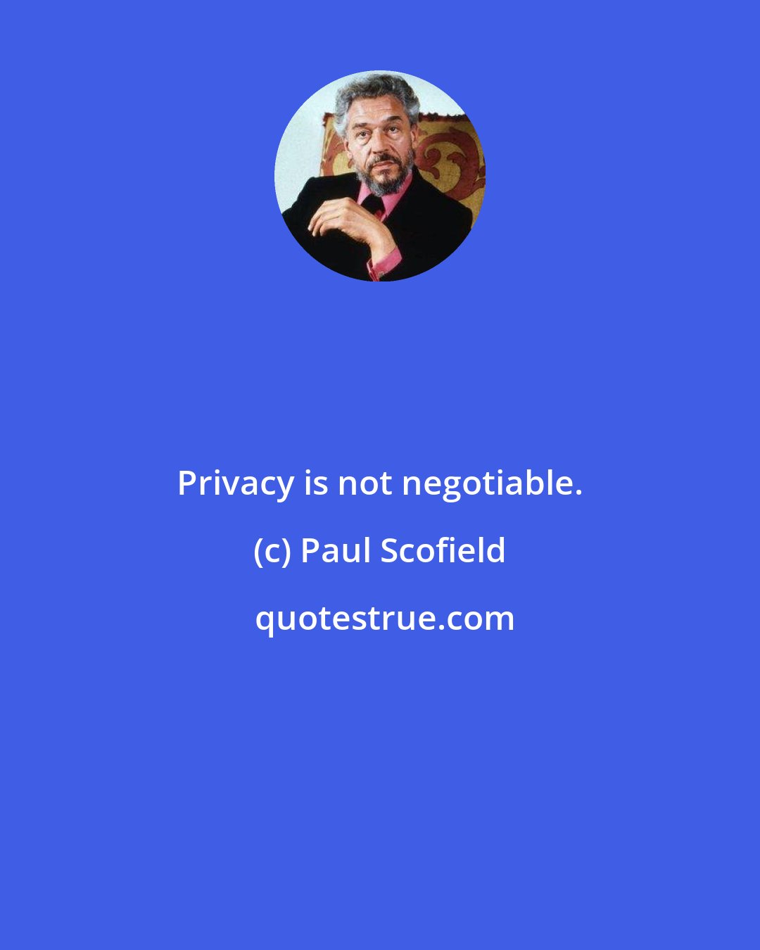 Paul Scofield: Privacy is not negotiable.