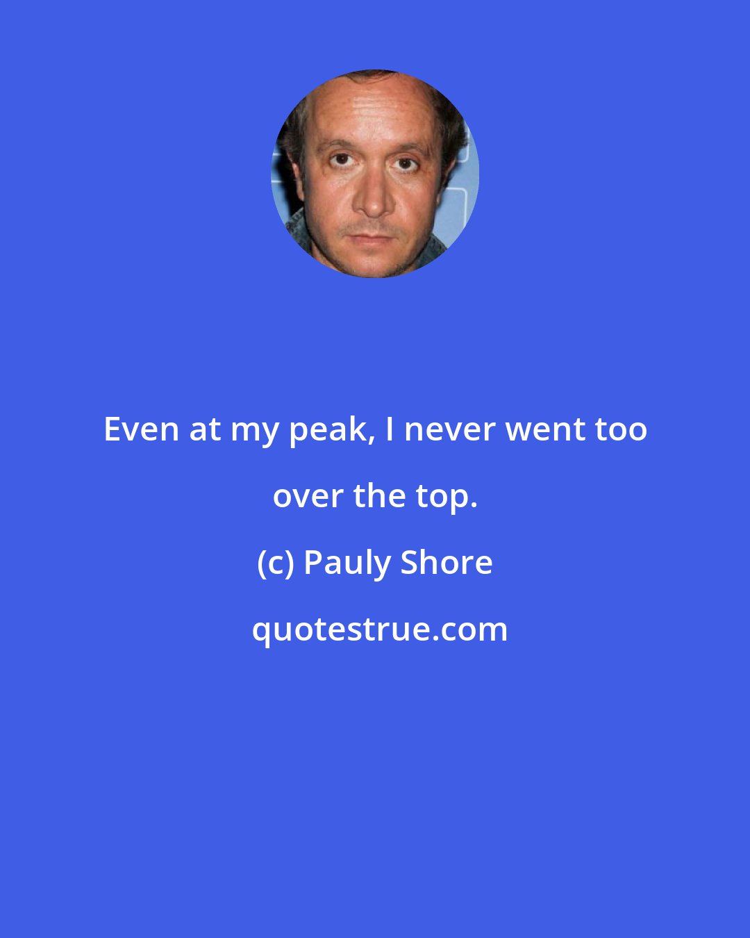 Pauly Shore: Even at my peak, I never went too over the top.