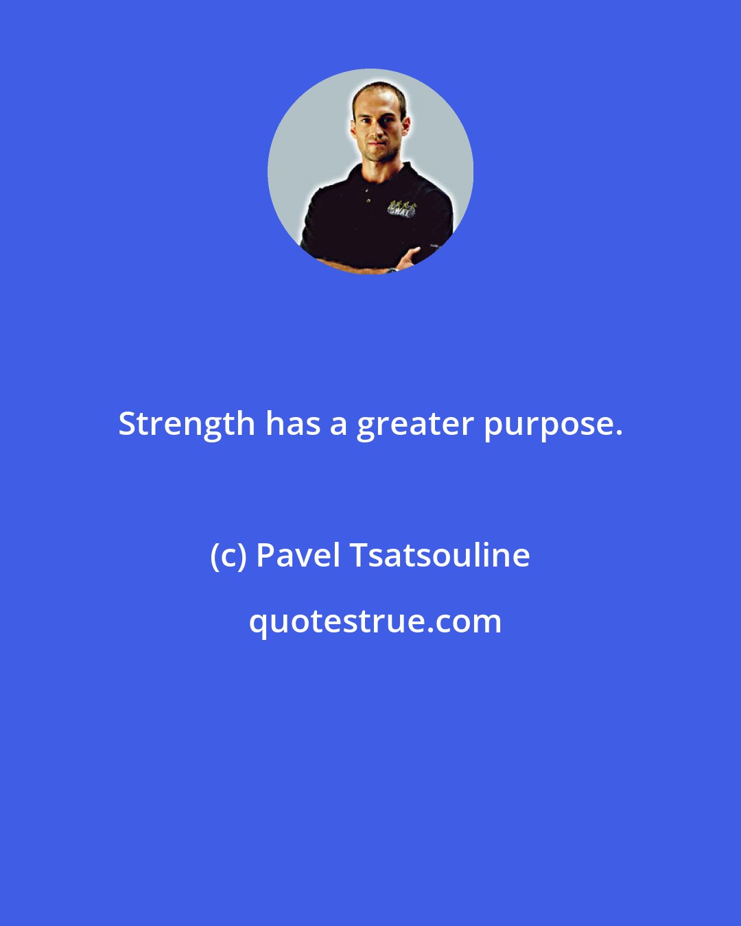 Pavel Tsatsouline: Strength has a greater purpose.