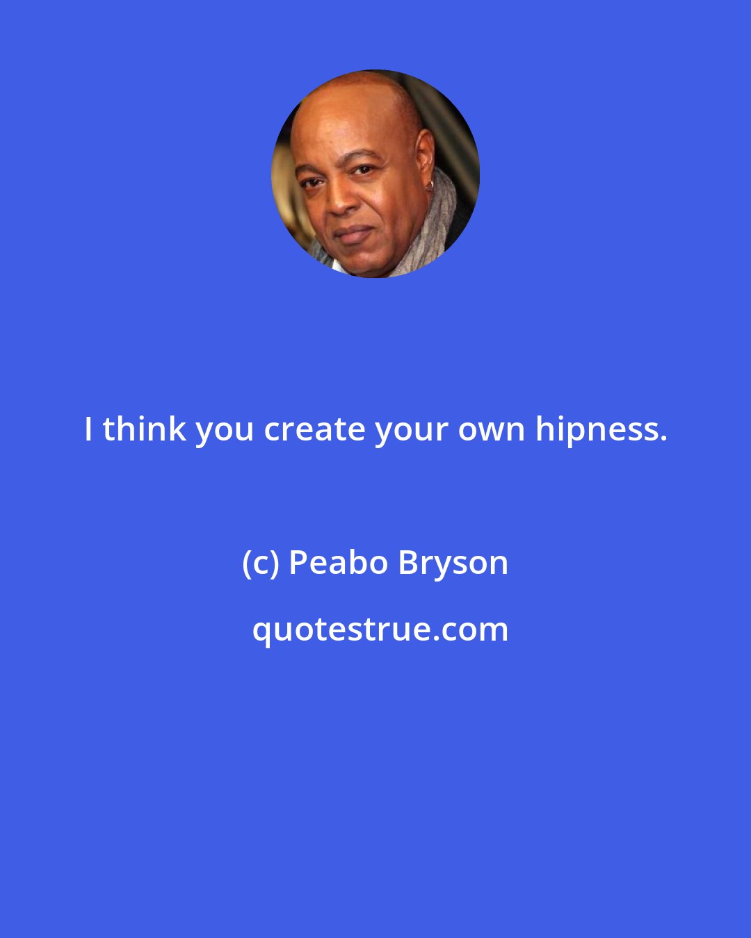 Peabo Bryson: I think you create your own hipness.