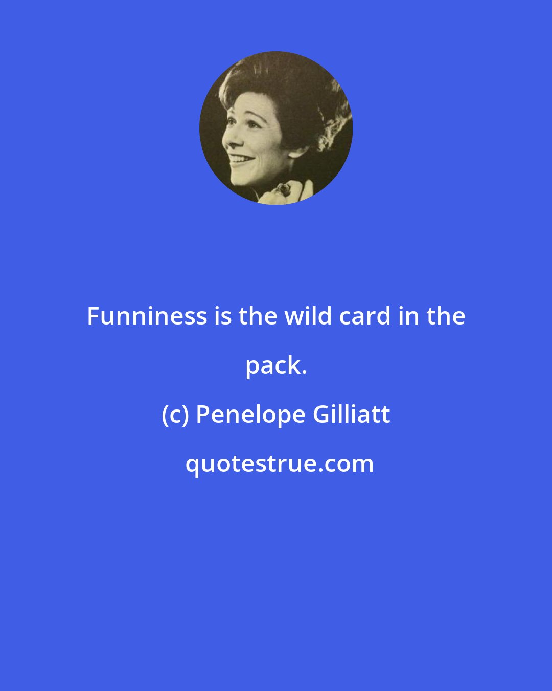 Penelope Gilliatt: Funniness is the wild card in the pack.