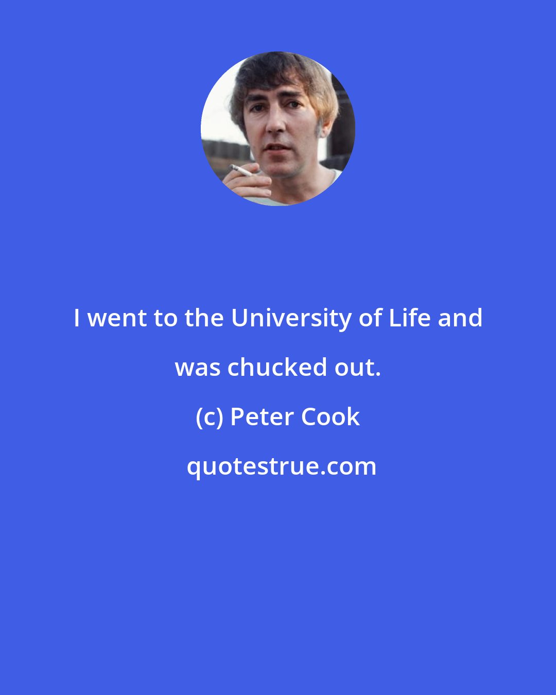 Peter Cook: I went to the University of Life and was chucked out.