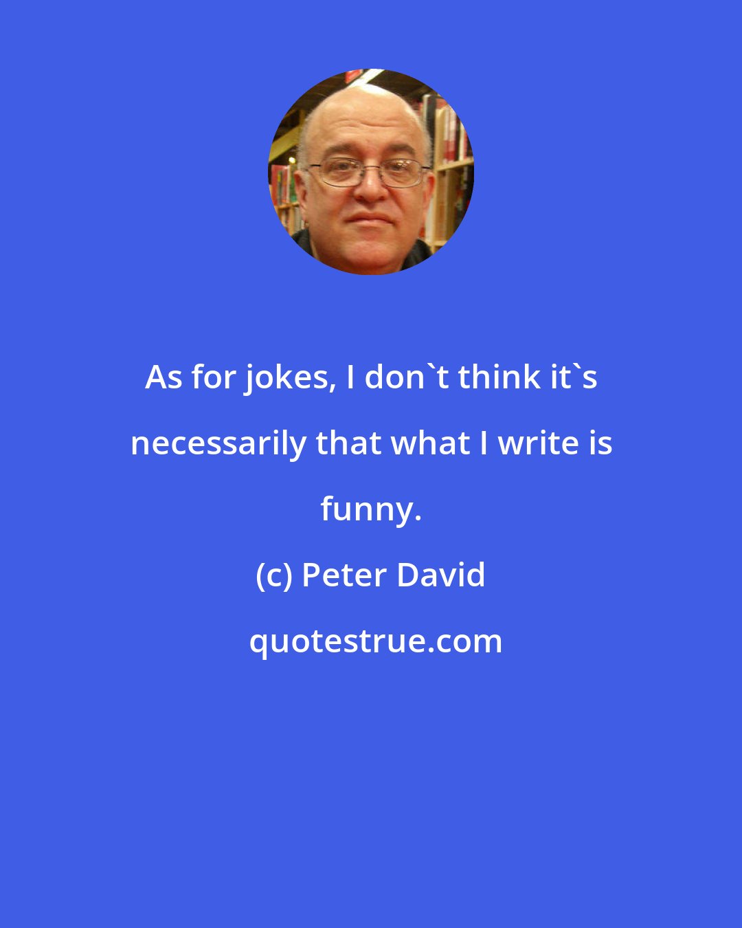 Peter David: As for jokes, I don't think it's necessarily that what I write is funny.