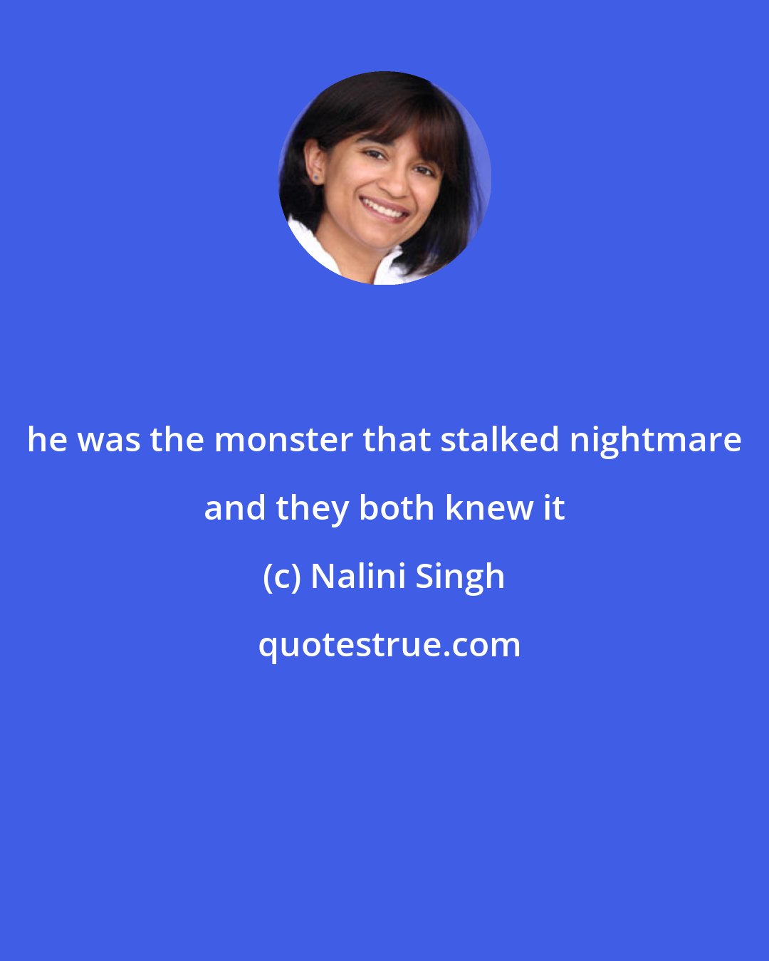 Nalini Singh: he was the monster that stalked nightmare and they both knew it
