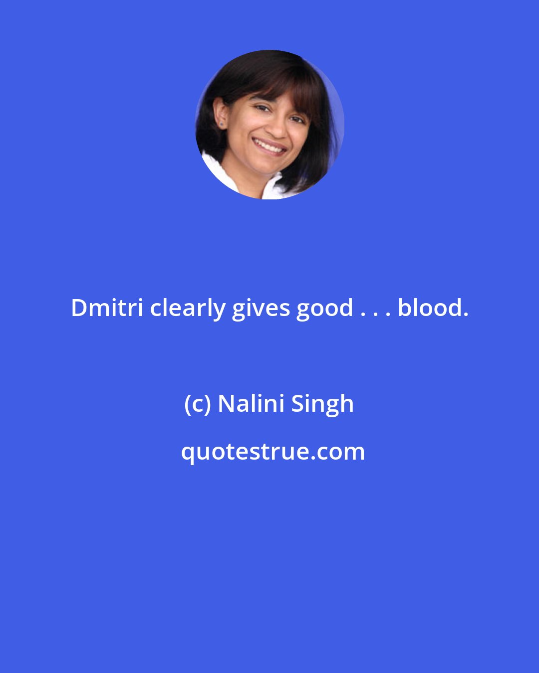 Nalini Singh: Dmitri clearly gives good . . . blood.