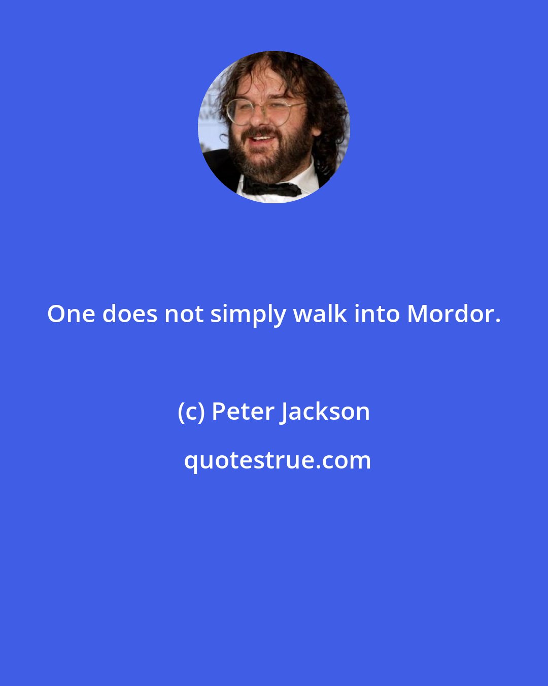 Peter Jackson: One does not simply walk into Mordor.