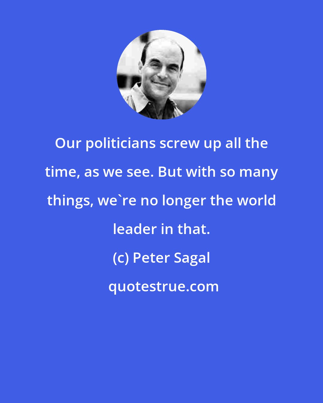 Peter Sagal: Our politicians screw up all the time, as we see. But with so many things, we're no longer the world leader in that.