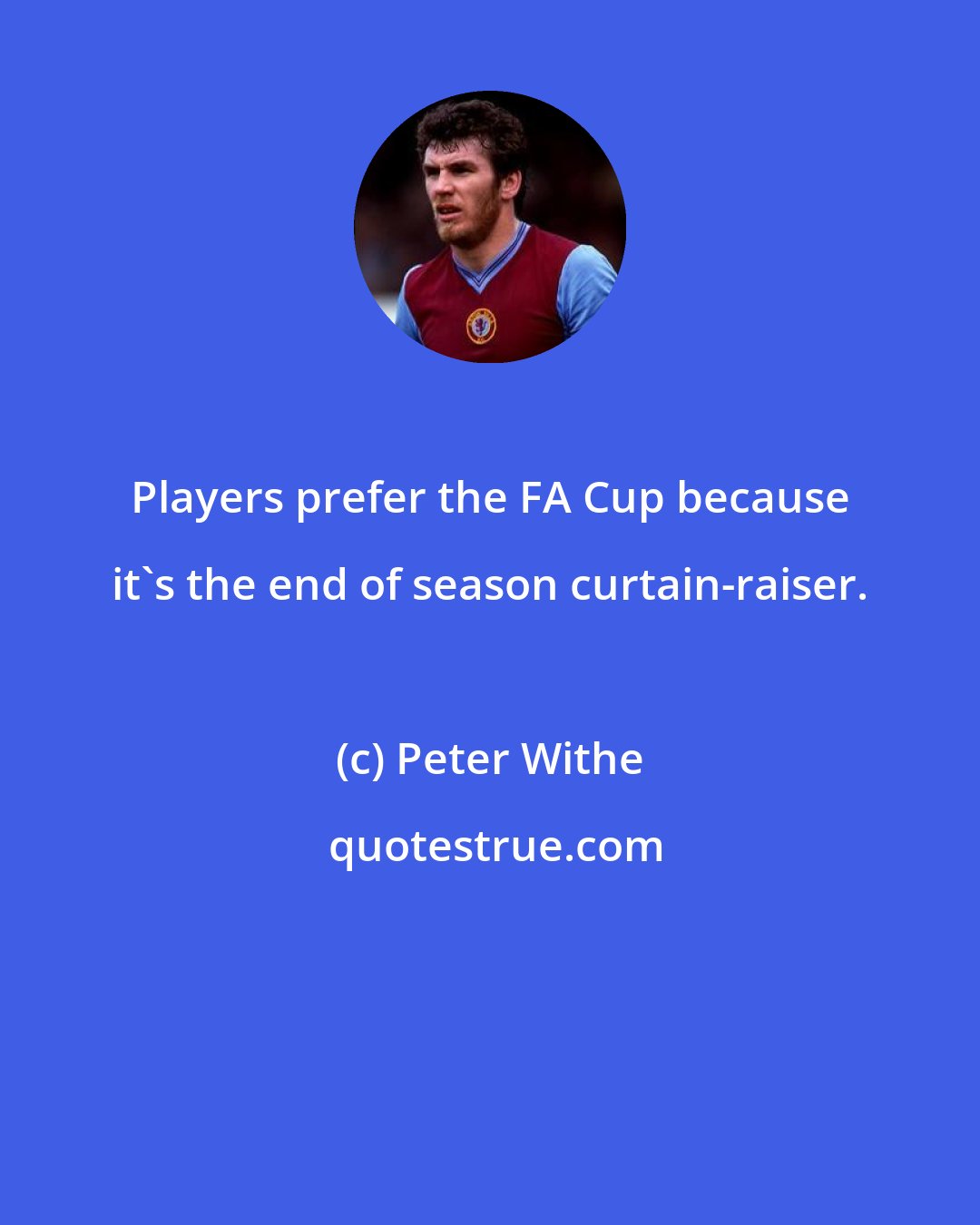 Peter Withe: Players prefer the FA Cup because it's the end of season curtain-raiser.