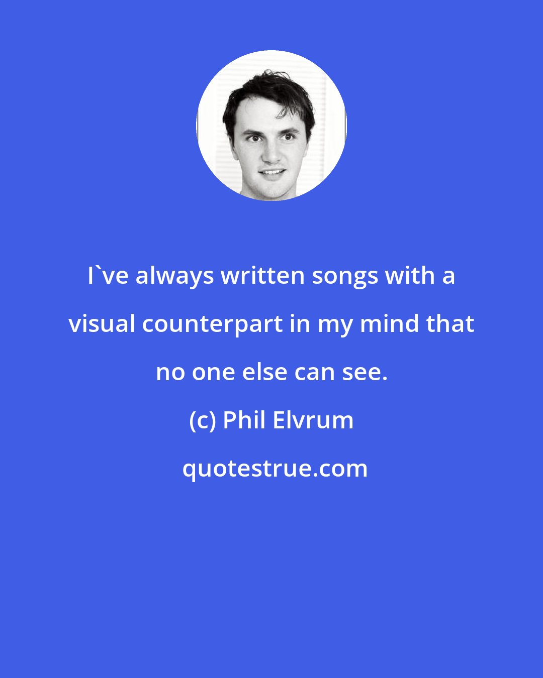 Phil Elvrum: I've always written songs with a visual counterpart in my mind that no one else can see.