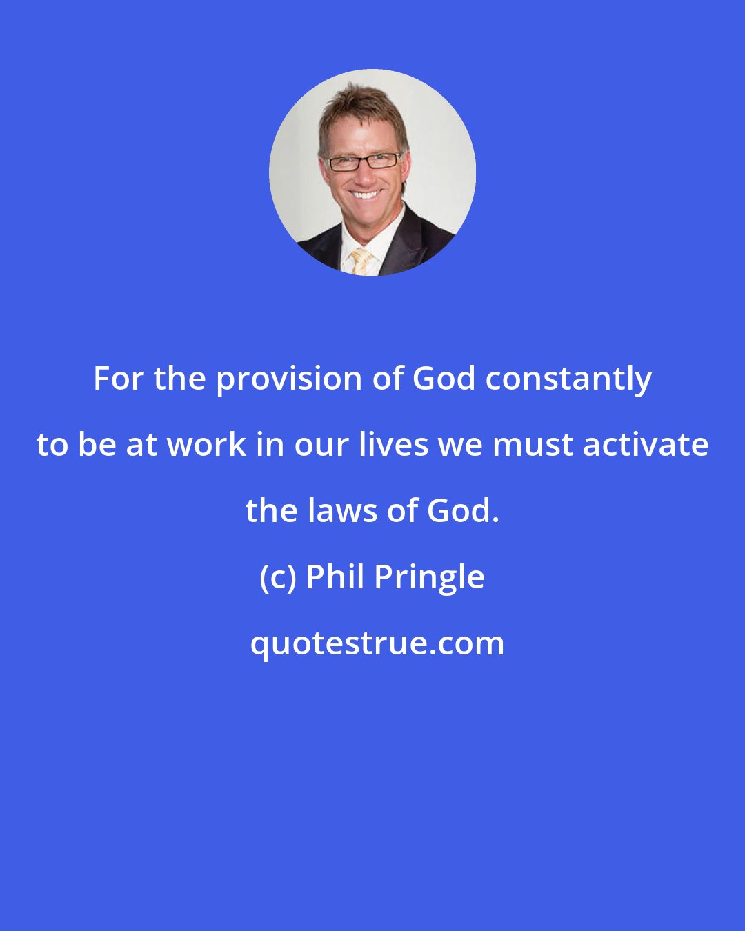 Phil Pringle: For the provision of God constantly to be at work in our lives we must activate the laws of God.