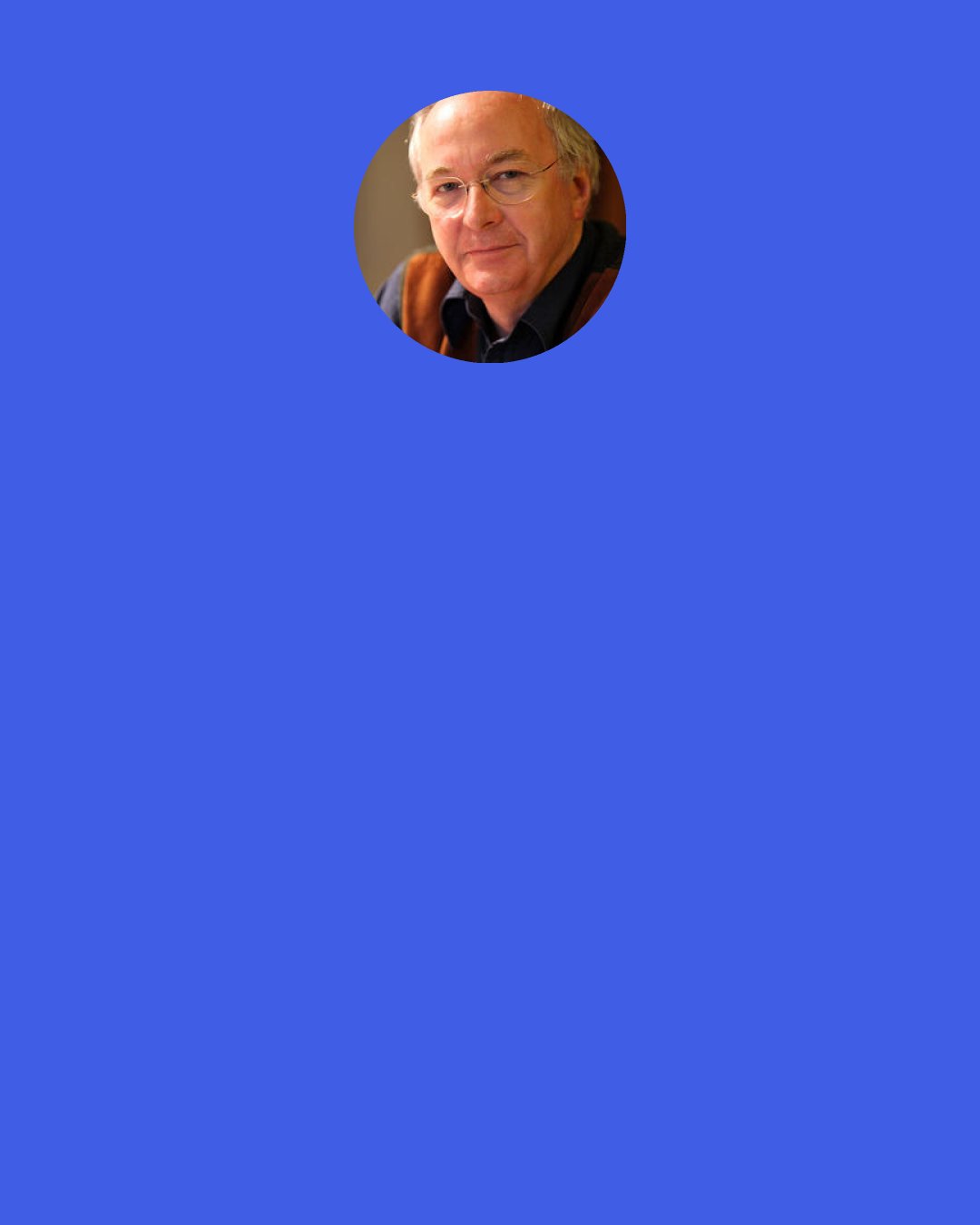 Philip Pullman: After modernism, things changed. Indeed, modernism sometimes seems to me like an equivalent of the Fall. Remember, the first thing Adam and Eve did when they ate the fruit was to discover that they had no clothes on. They were embarrassed. Embarrassment was the first consequence of the Fall. And embarrassment was the first literary consequence of this modernist discovery of the surface. "Am I telling a story? Oh my God, this is terrible. I must stop telling a story and focus on the minute gradations of consciousness as they filter through somebody's.