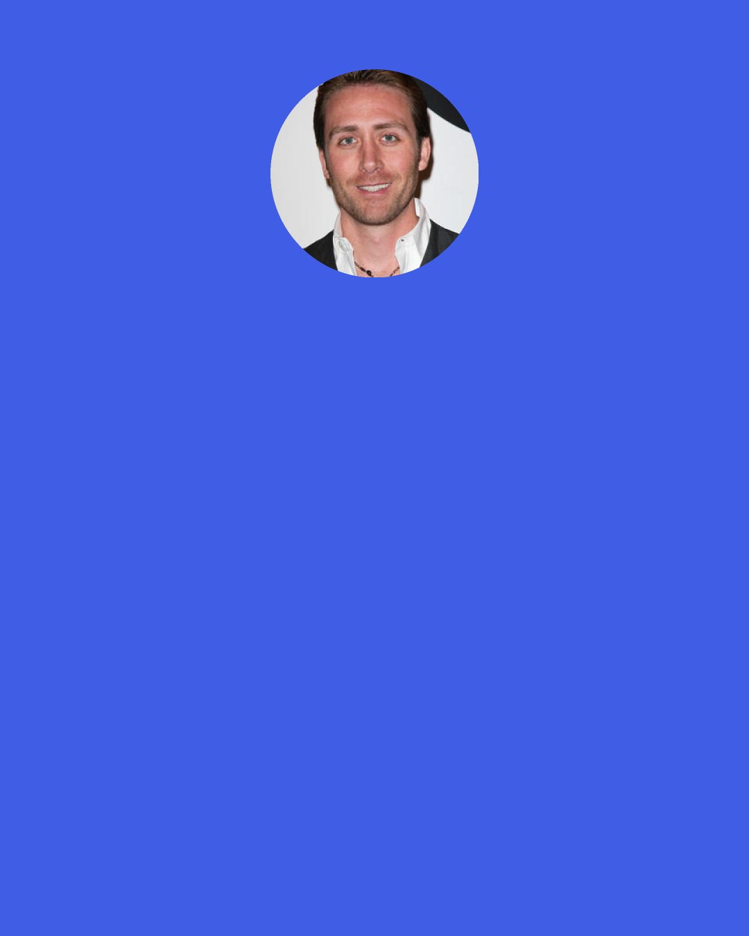 Philippe Cousteau, Jr.: I've seen young people raise hundreds of thousands of dollars to fix a problem in their community. I've seen young people raise hundreds of thousands of dollars to dig wells in Africa. I've seen young people pass laws, largely impacting their communities. They do have the power to change the world.