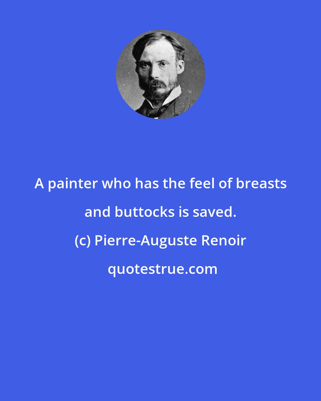 Pierre-Auguste Renoir: A painter who has the feel of breasts and buttocks is saved.