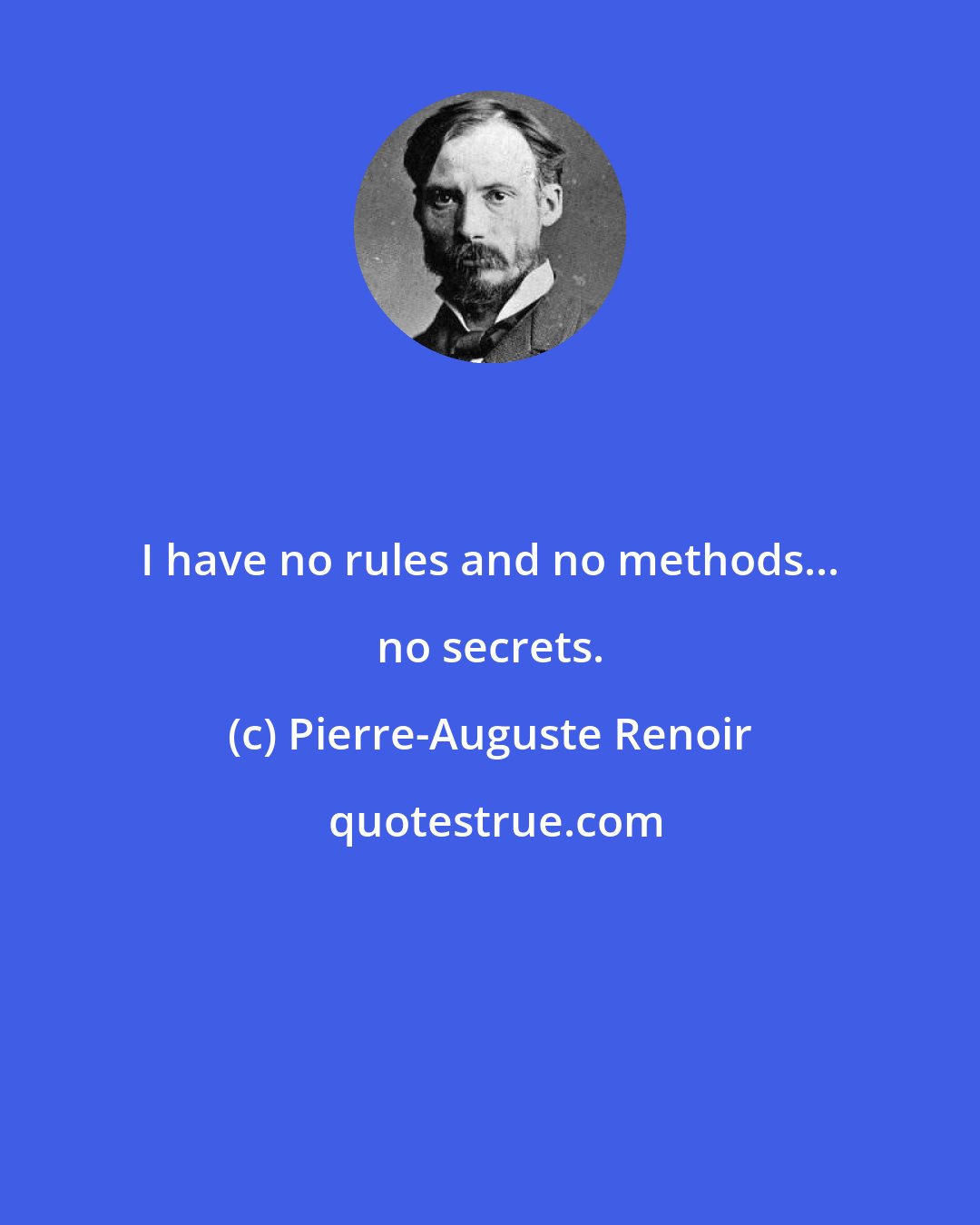 Pierre-Auguste Renoir: I have no rules and no methods... no secrets.
