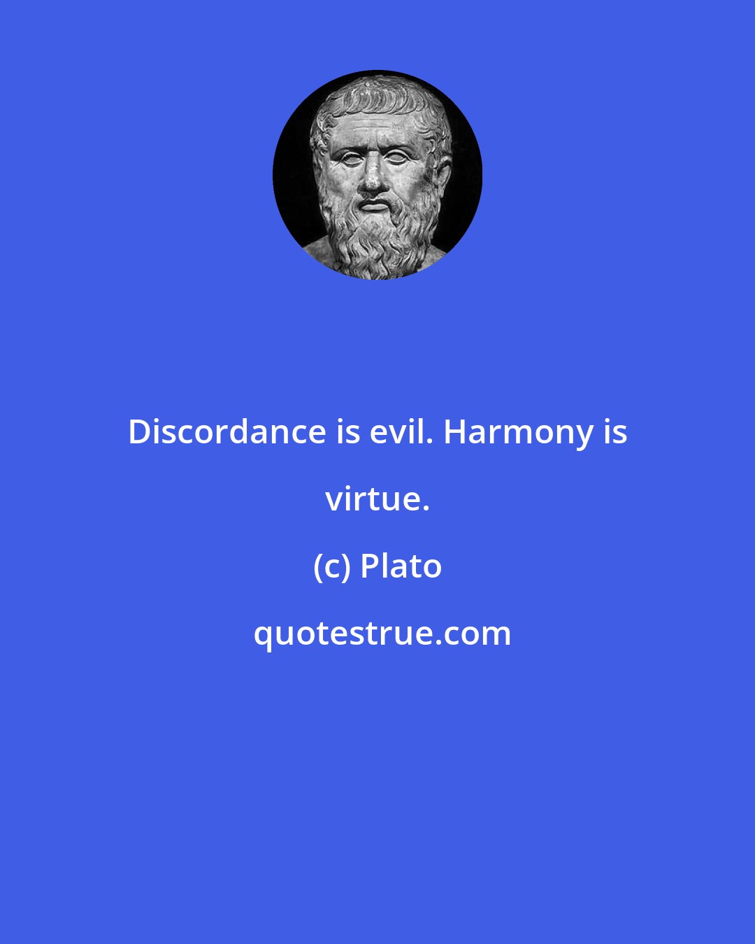 Plato: Discordance is evil. Harmony is virtue.