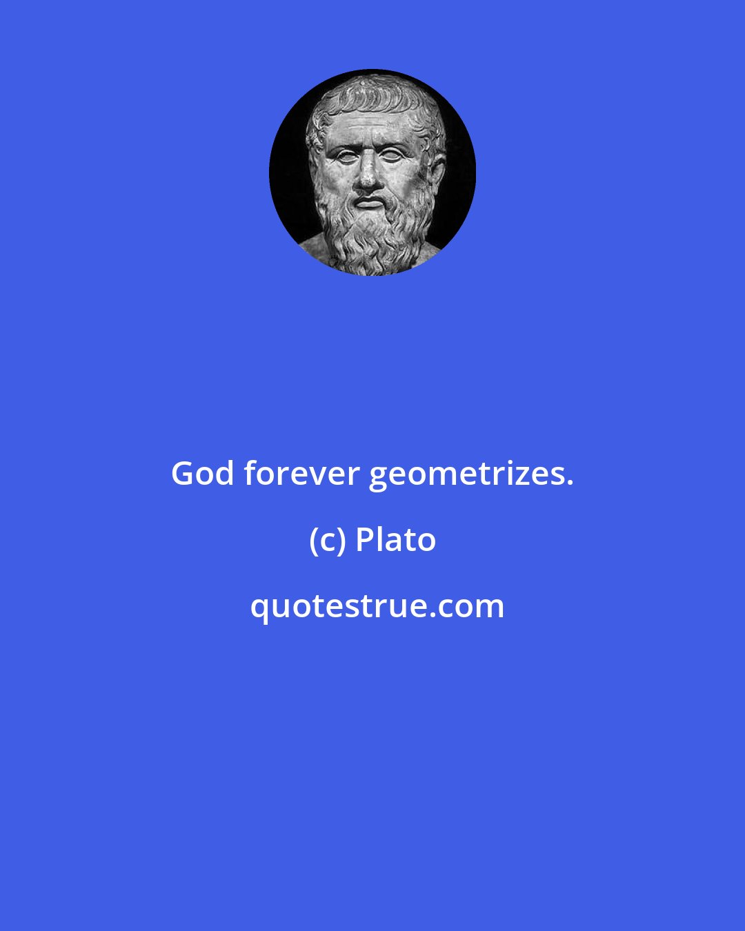 Plato: God forever geometrizes.
