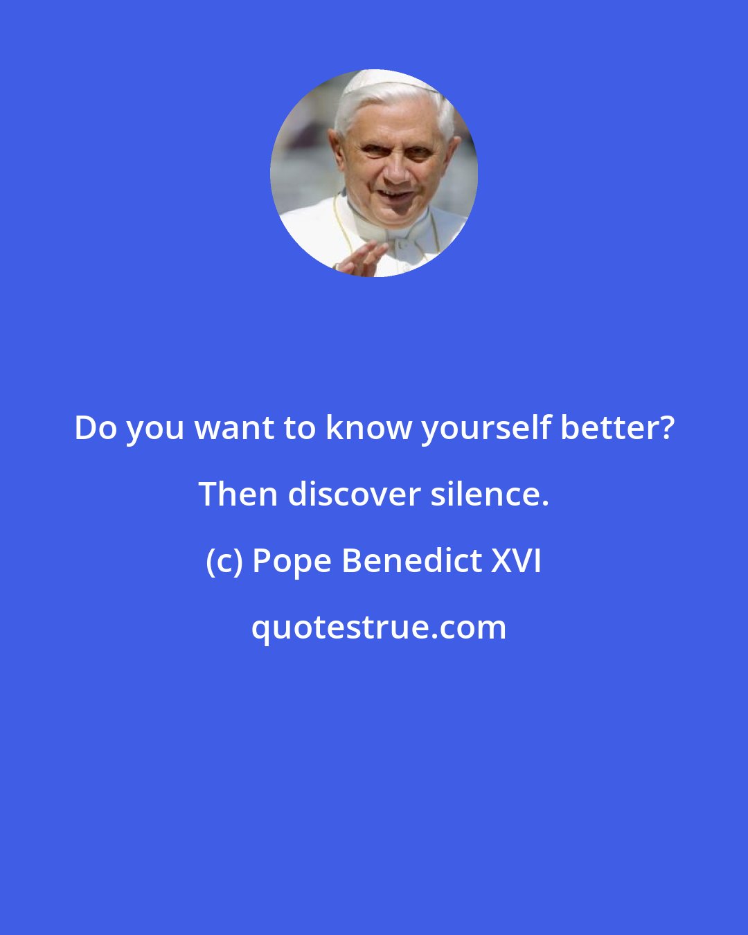 Pope Benedict XVI: Do you want to know yourself better? Then discover silence.