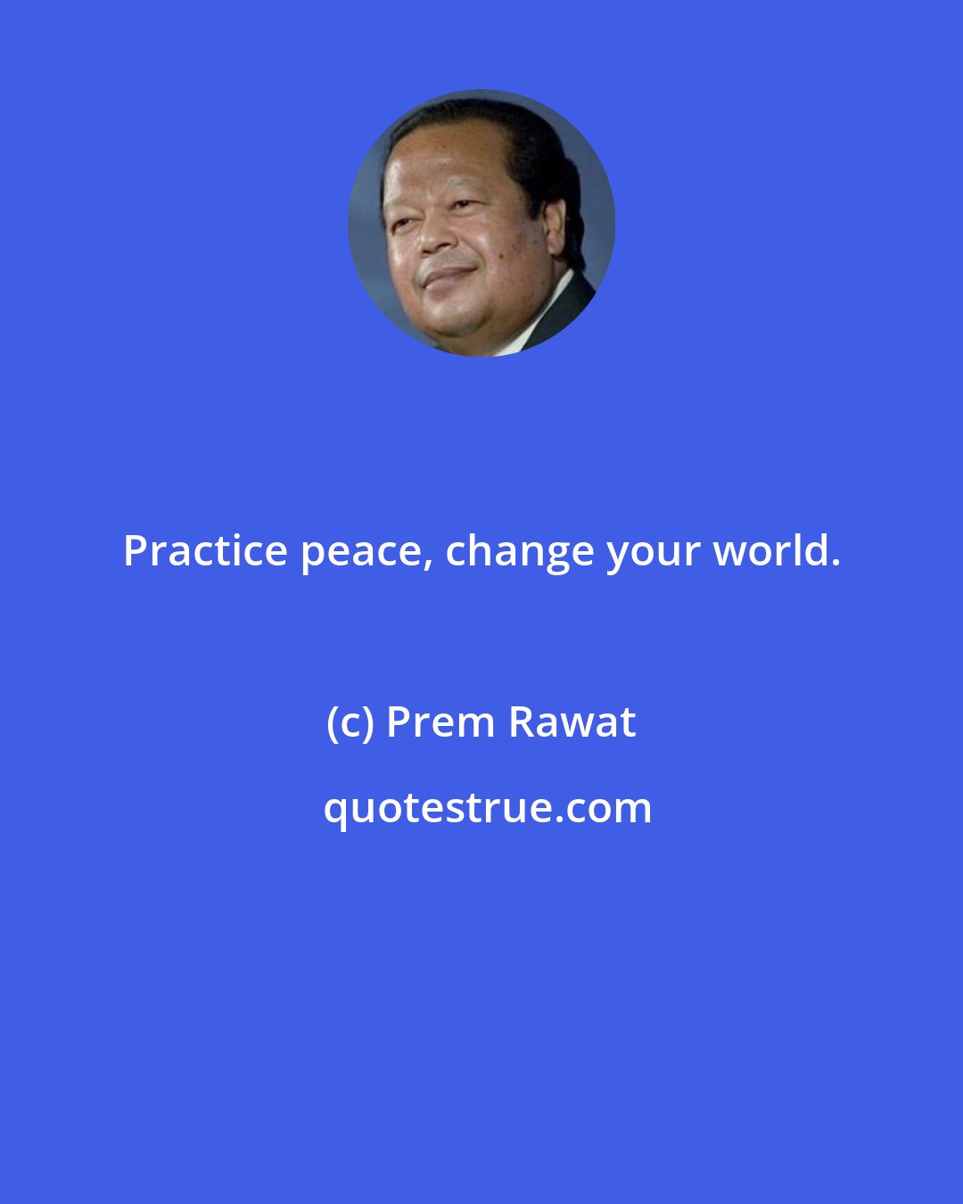 Prem Rawat: Practice peace, change your world.