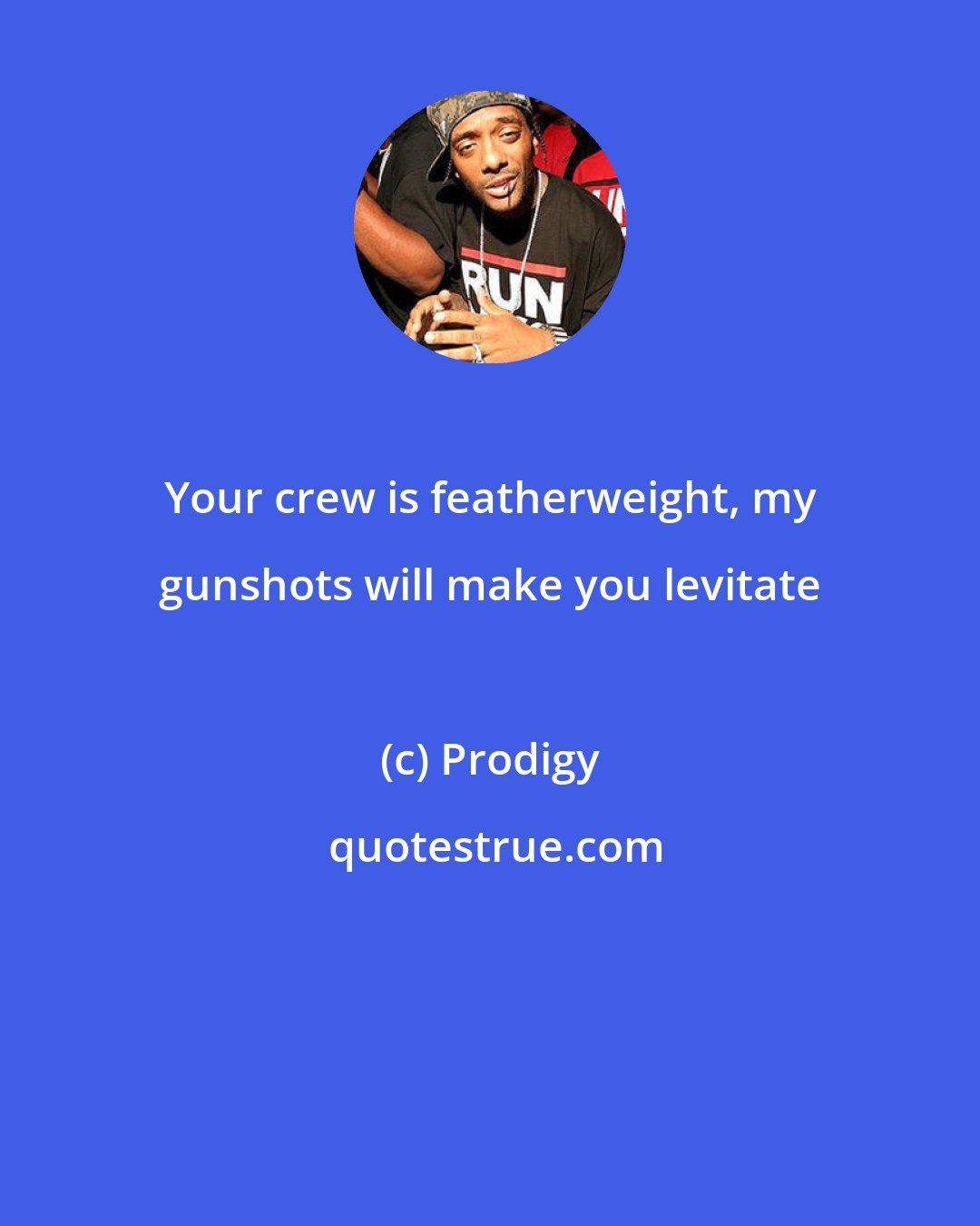 Prodigy: Your crew is featherweight, my gunshots will make you levitate