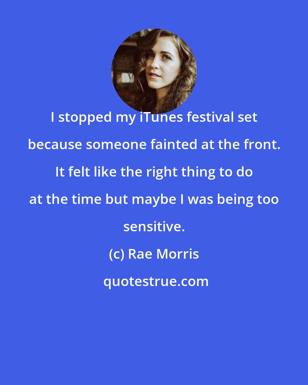 Rae Morris: I stopped my iTunes festival set because someone fainted at the front. It felt like the right thing to do at the time but maybe I was being too sensitive.
