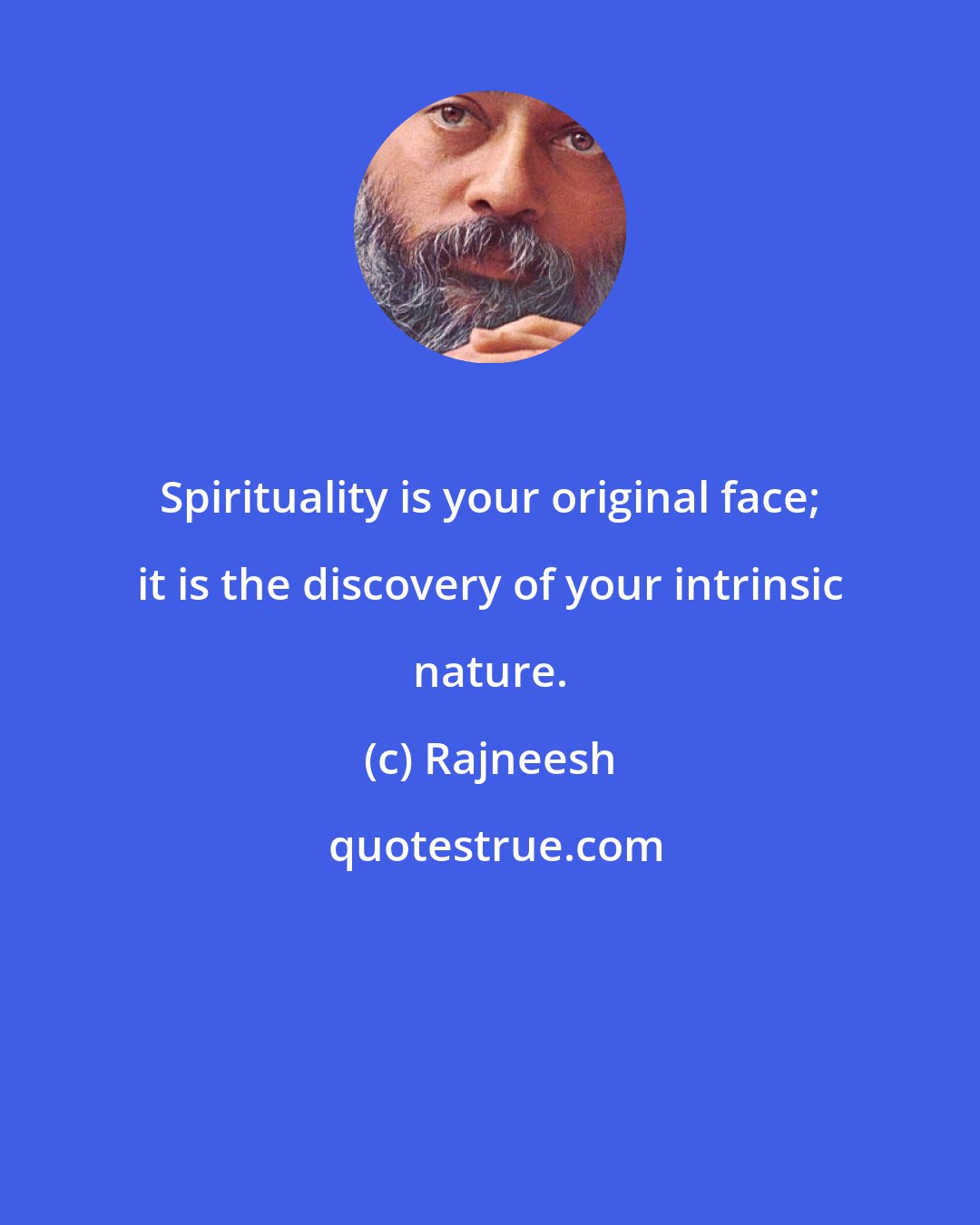 Rajneesh: Spirituality is your original face; it is the discovery of your intrinsic nature.