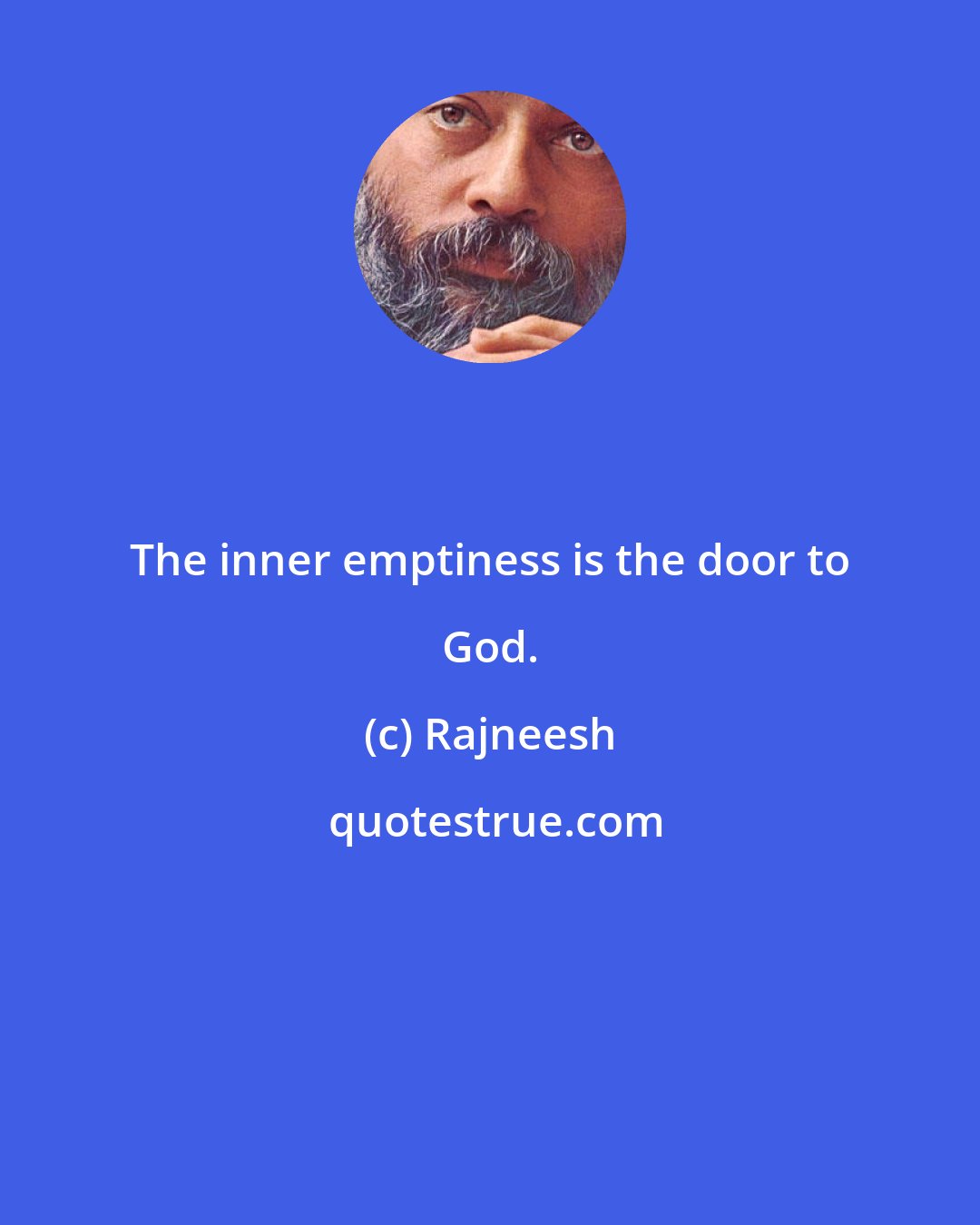 Rajneesh: The inner emptiness is the door to God.