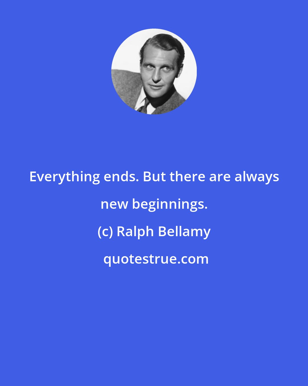 Ralph Bellamy: Everything ends. But there are always new beginnings.